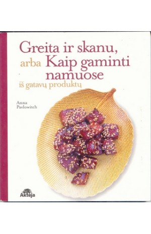 Greita ir skanu, arba Kaip gaminti namuose iš gatavų produktų